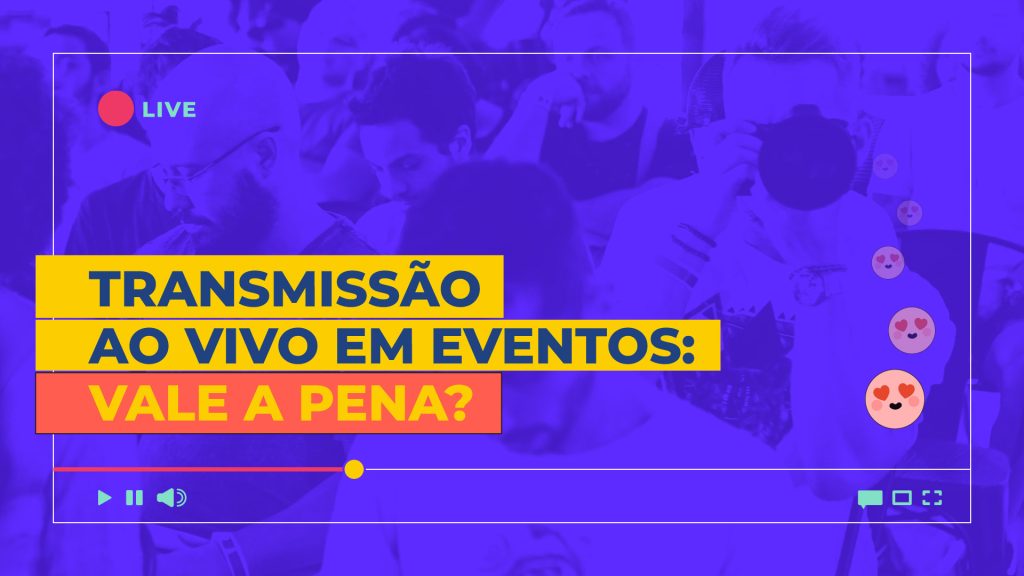 Transmissão ao vivo em eventos: vale a pena?