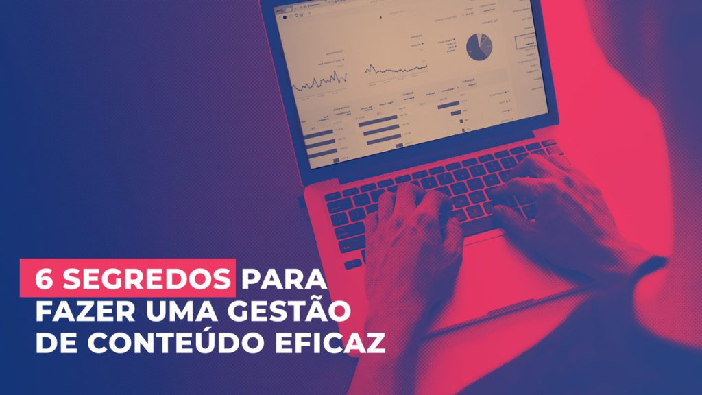 6 segredos para fazer uma gestão de conteúdo eficaz